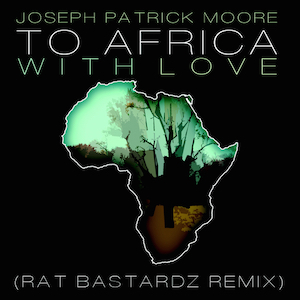 To Africa With Love Remix - Rat Bastardz featuring Seth Condrey and Joseph Patrick Moore